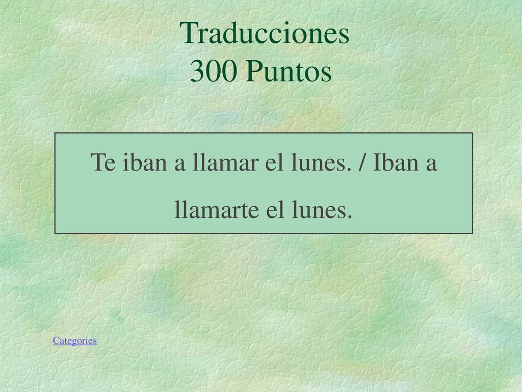 Te iban a llamar el lunes. / Iban a llamarte el lunes.