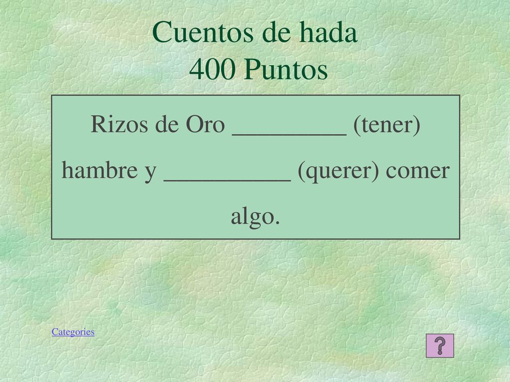 Cuentos de hada 400 Puntos Rizos de Oro _________ (tener) hambre y __________ (querer) comer algo.