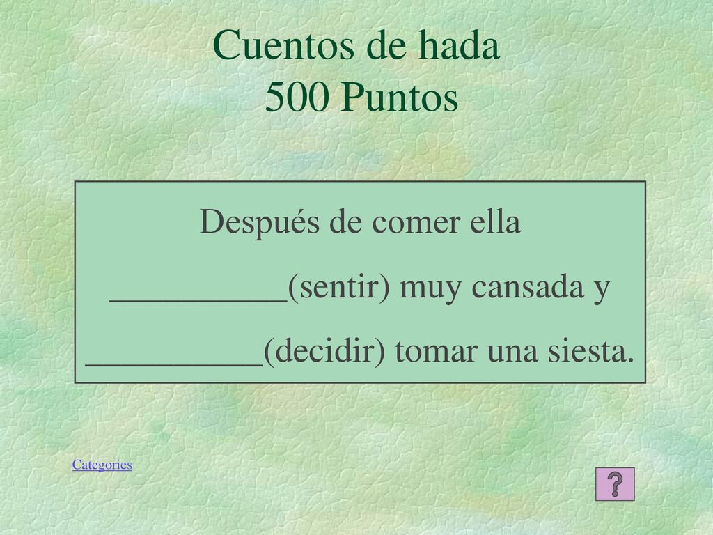 Cuentos de hada 500 Puntos Después de comer ella __________(sentir) muy cansada y __________(decidir) tomar una siesta.