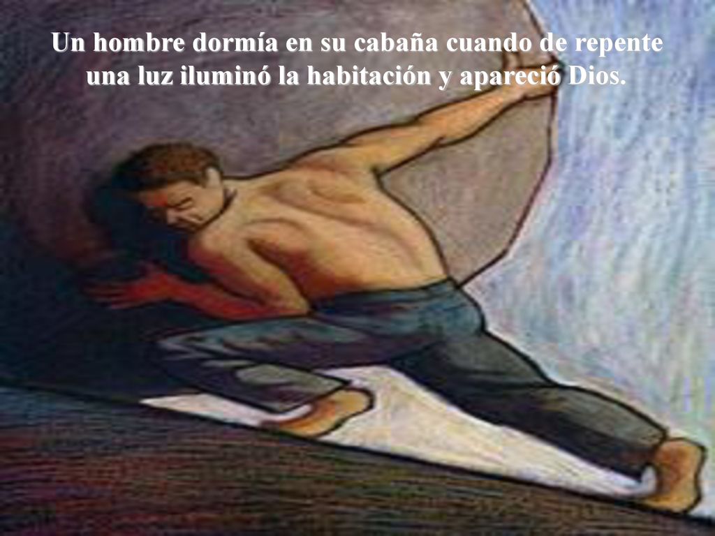 Un hombre dormía en su cabaña cuando de repente una luz iluminó la habitación y apareció Dios.