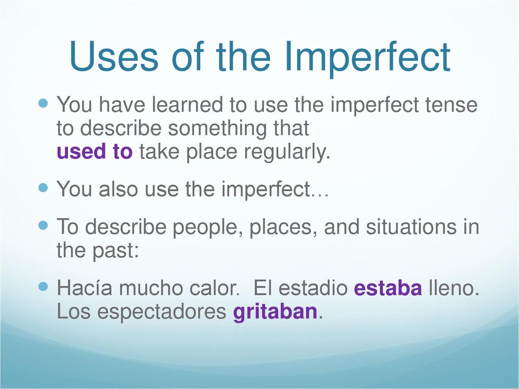 Uses of the Imperfect You have learned to use the imperfect tense to describe something that used to take place regularly.