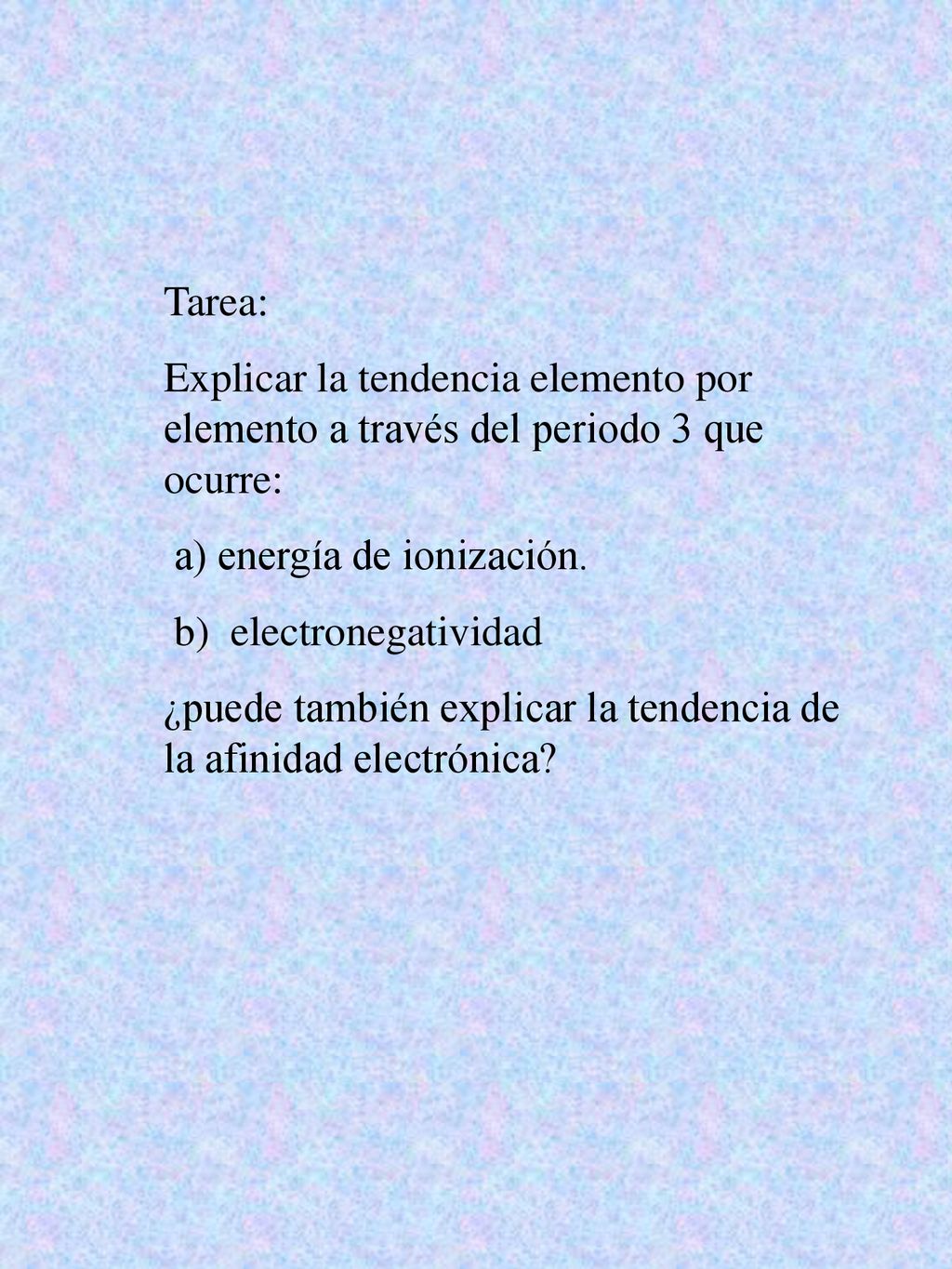 Tarea: Explicar la tendencia elemento por elemento a través del periodo 3 que ocurre: a) energía de ionización.