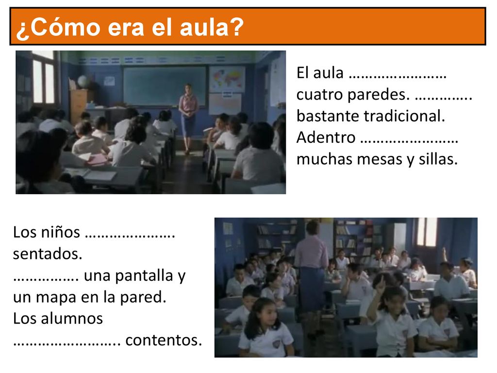 ¿Cómo era el aula El aula …………………… cuatro paredes. ………….. bastante tradicional. Adentro …………………… muchas mesas y sillas.