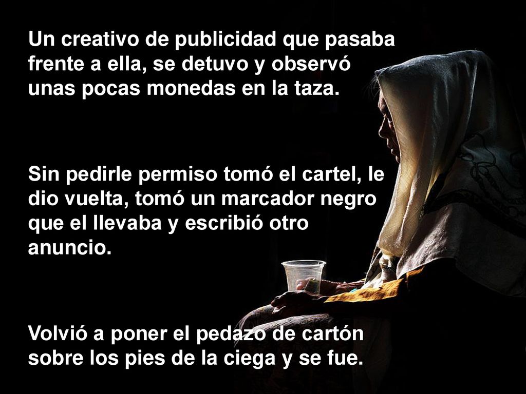 Un creativo de publicidad que pasaba frente a ella, se detuvo y observó unas pocas monedas en la taza.