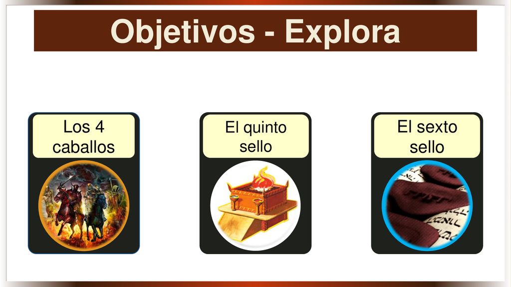 Objetivos - Explora Los 4 caballos El quinto sello El sexto sello