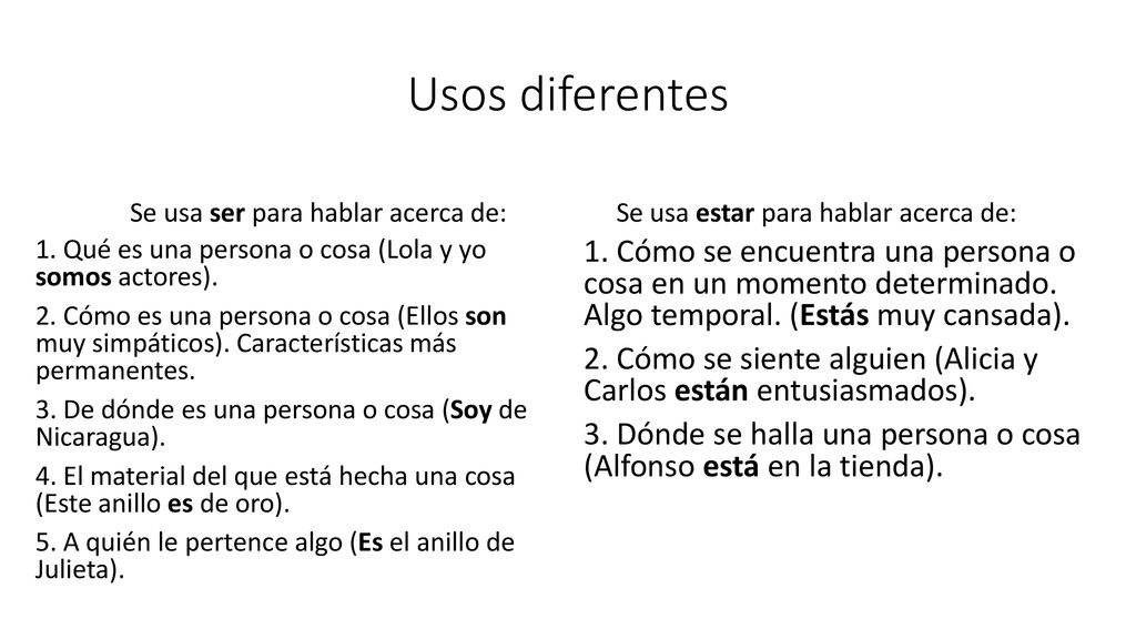 Usos diferentes Se usa ser para hablar acerca de: Se usa estar para hablar acerca de: