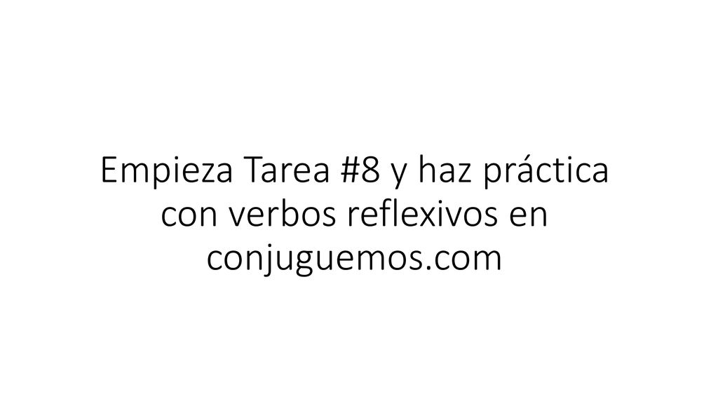Empieza Tarea #8 y haz práctica con verbos reflexivos en conjuguemos