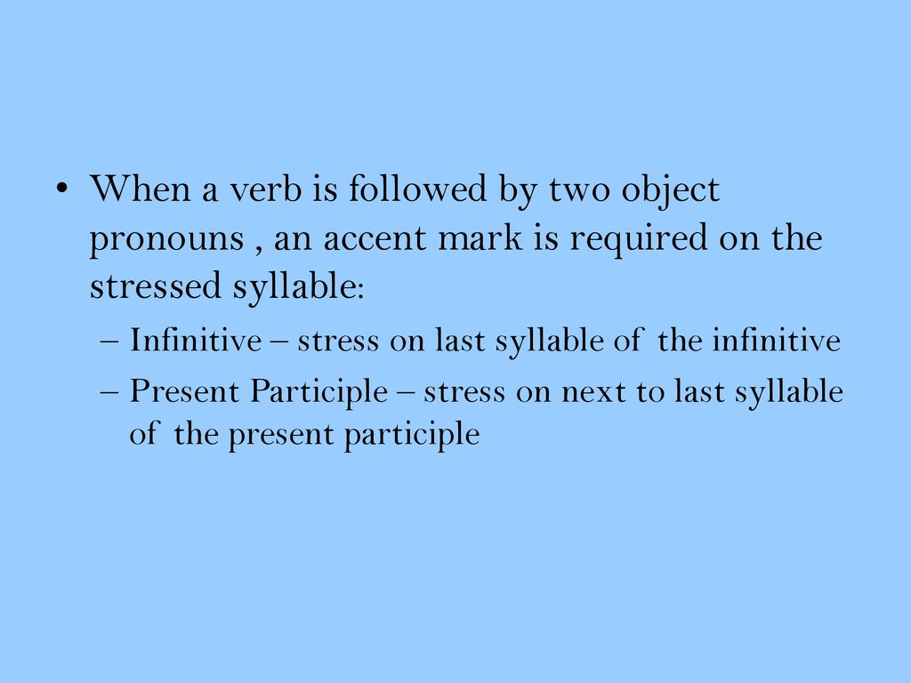 When a verb is followed by two object pronouns , an accent mark is required on the stressed syllable: