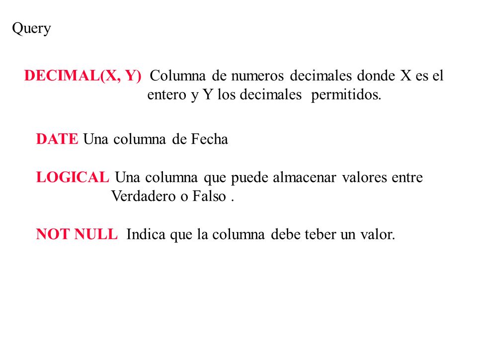 Query DECIMAL(X, Y) Columna de numeros decimales donde X es el. entero y Y los decimales permitidos.