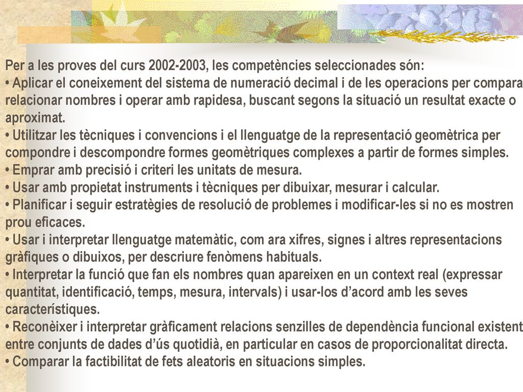 Per a les proves del curs , les competències seleccionades són: • Aplicar el coneixement del sistema de numeració decimal i de les operacions per comparar, relacionar nombres i operar amb rapidesa, buscant segons la situació un resultat exacte o aproximat.