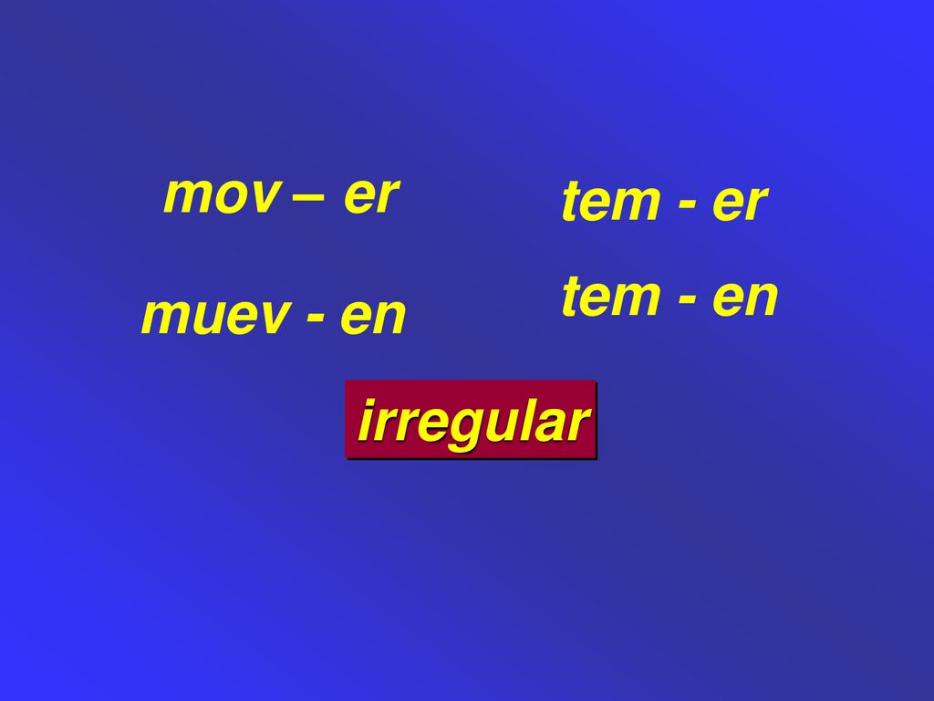mov – er tem - er tem - en muev - en irregular
