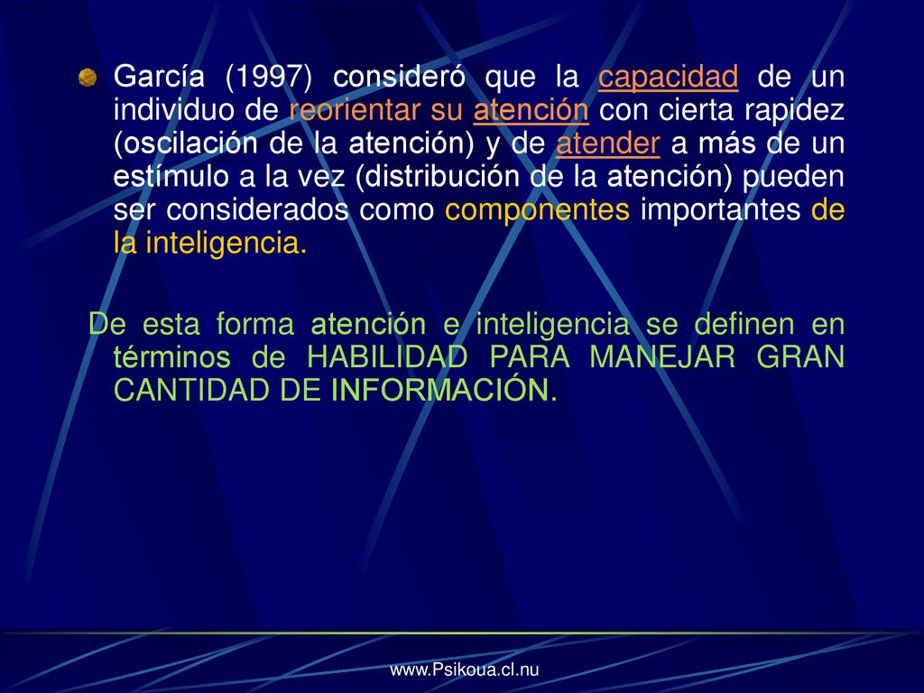 García (1997) consideró que la capacidad de un individuo de reorientar su atención con cierta rapidez (oscilación de la atención) y de atender a más de un estímulo a la vez (distribución de la atención) pueden ser considerados como componentes importantes de la inteligencia.