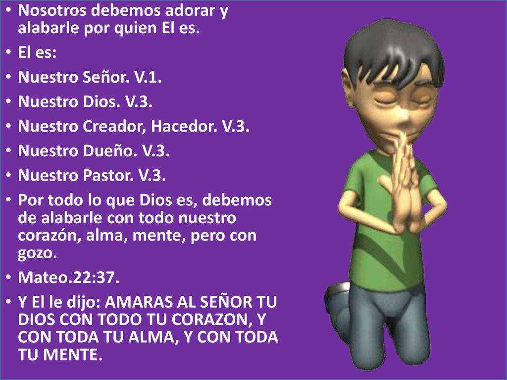Nosotros debemos adorar y alabarle por quien El es.