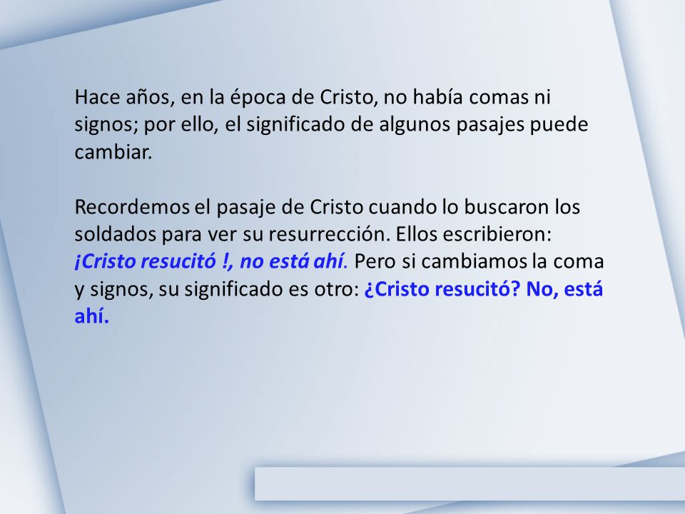 Hace años, en la época de Cristo, no había comas ni signos; por ello, el significado de algunos pasajes puede cambiar.