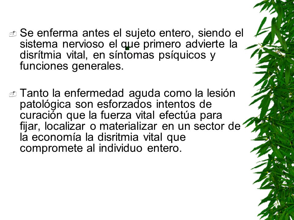 Se enferma antes el sujeto entero, siendo el sistema nervioso el que primero advierte la disrítmia vital, en síntomas psíquicos y funciones generales.