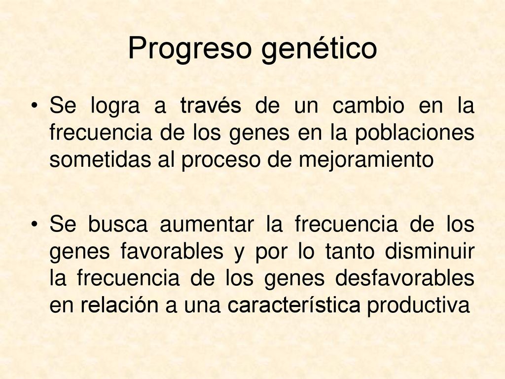 Progreso genético Se logra a través de un cambio en la frecuencia de los genes en la poblaciones sometidas al proceso de mejoramiento.