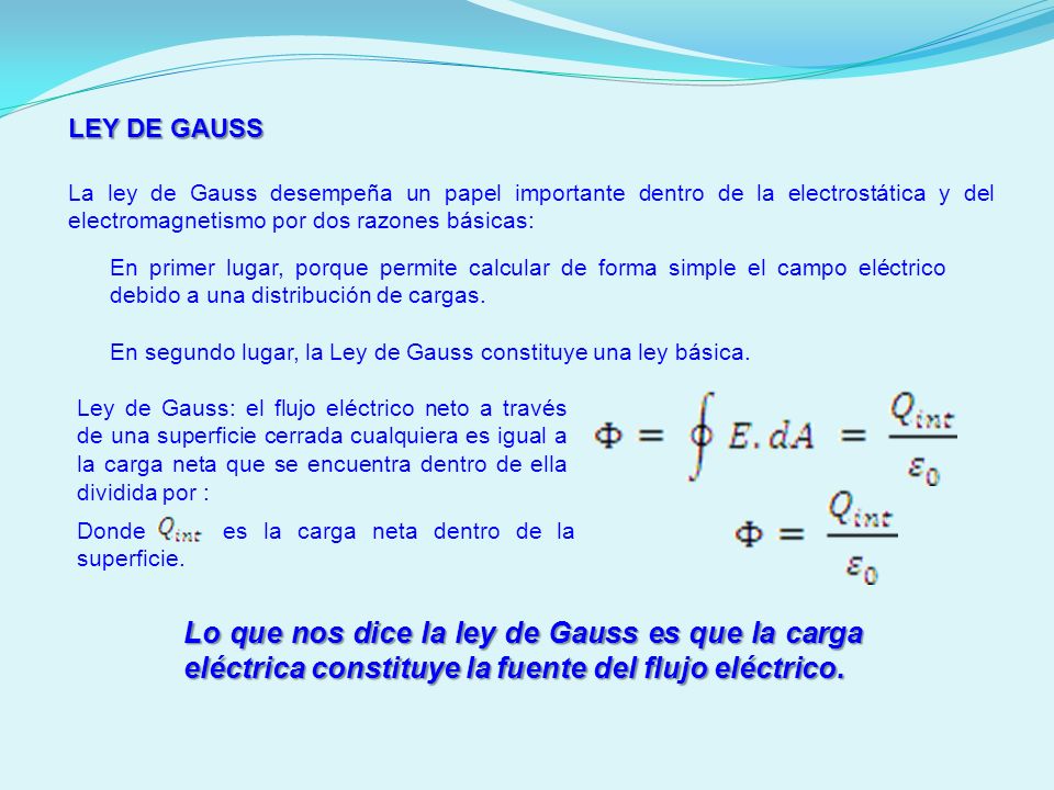 LEY DE GAUSS La ley de Gauss desempeña un papel importante dentro de la electrostática y del electromagnetismo por dos razones básicas:
