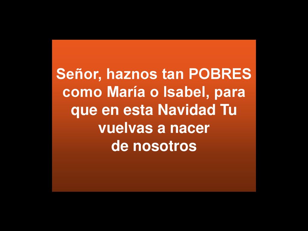 Señor, haznos tan POBRES como María o Isabel, para que en esta Navidad Tu vuelvas a nacer de nosotros