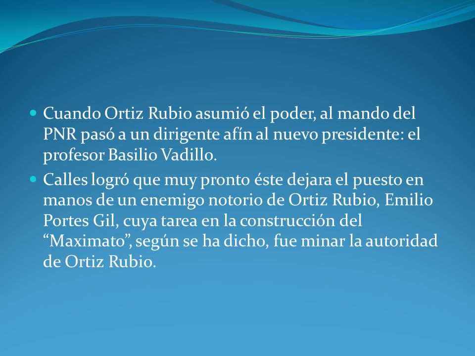 Cuando Ortiz Rubio asumió el poder, al mando del PNR pasó a un dirigente afín al nuevo presidente: el profesor Basilio Vadillo.