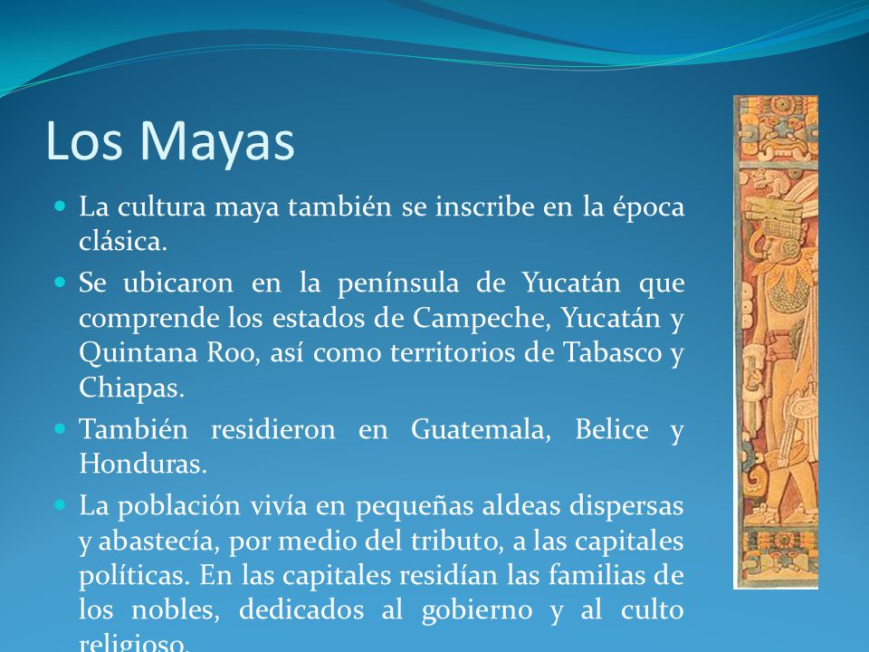 Los Mayas La cultura maya también se inscribe en la época clásica.