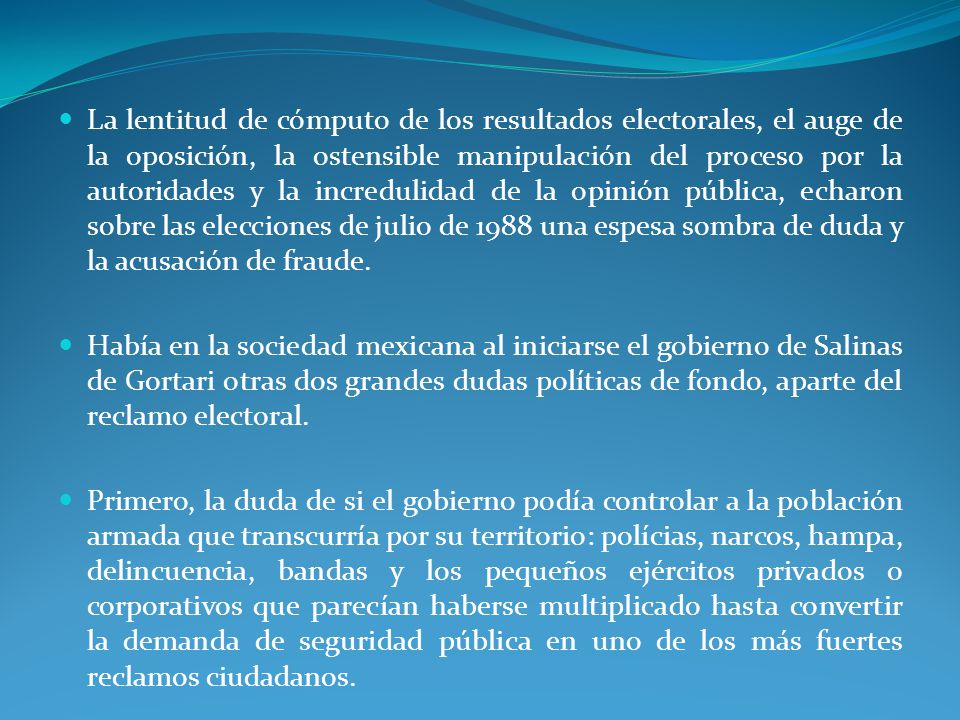 La lentitud de cómputo de los resultados electorales, el auge de la oposición, la ostensible manipulación del proceso por la autoridades y la incredulidad de la opinión pública, echaron sobre las elecciones de julio de 1988 una espesa sombra de duda y la acusación de fraude.