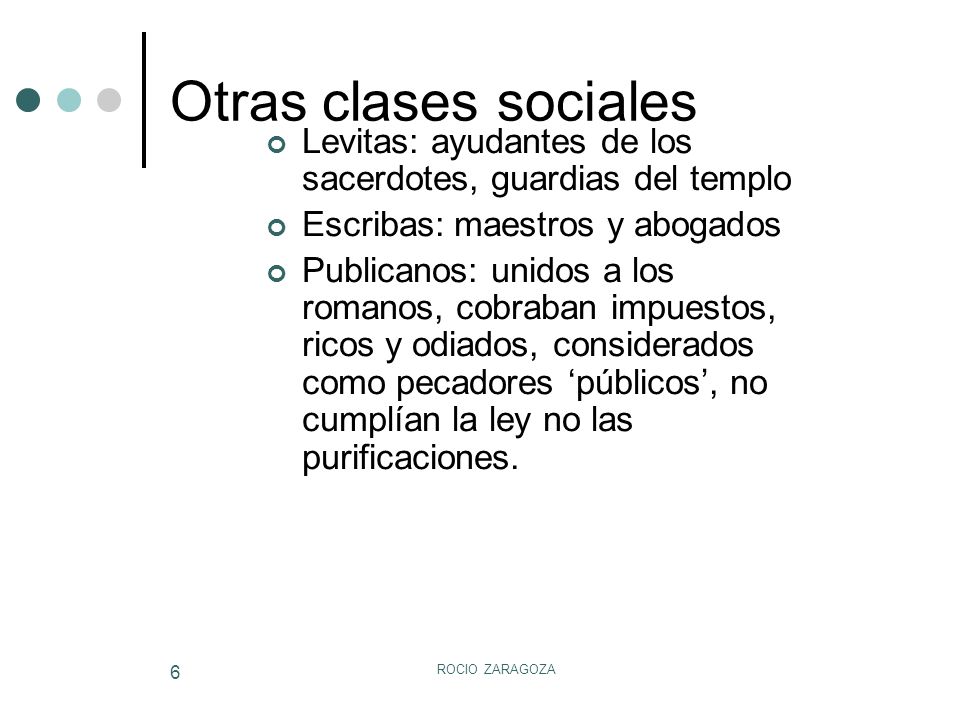 Otras clases sociales Levitas: ayudantes de los sacerdotes, guardias del templo. Escribas: maestros y abogados.