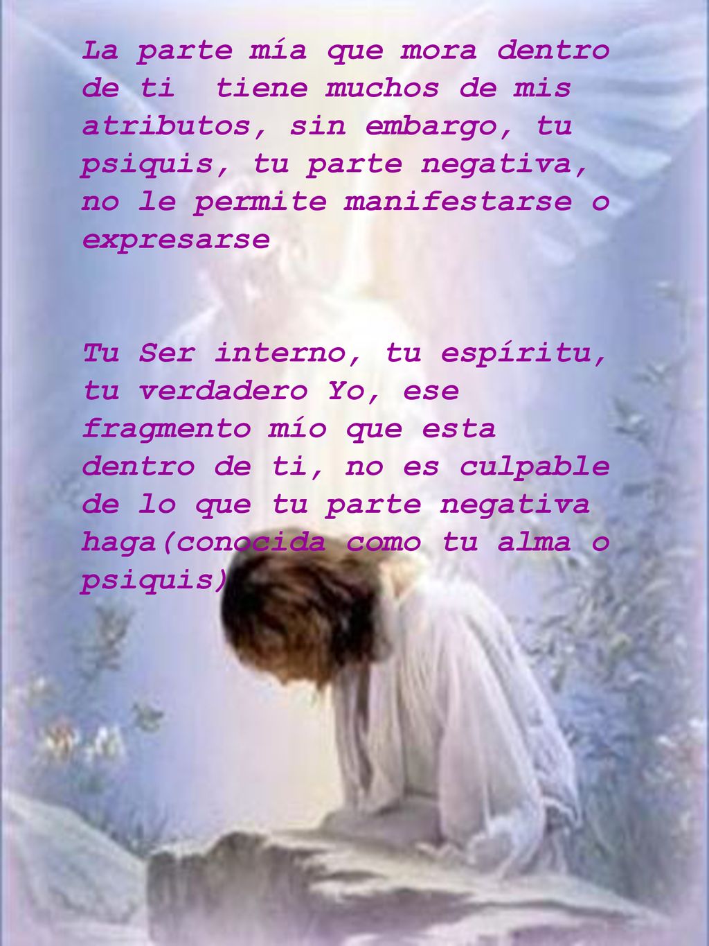 La parte mía que mora dentro de ti tiene muchos de mis atributos, sin embargo, tu psiquis, tu parte negativa, no le permite manifestarse o expresarse