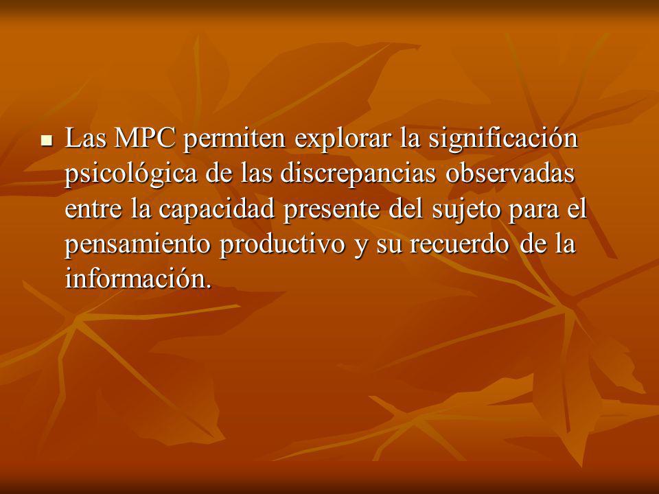 Las MPC permiten explorar la significación psicológica de las discrepancias observadas entre la capacidad presente del sujeto para el pensamiento productivo y su recuerdo de la información.