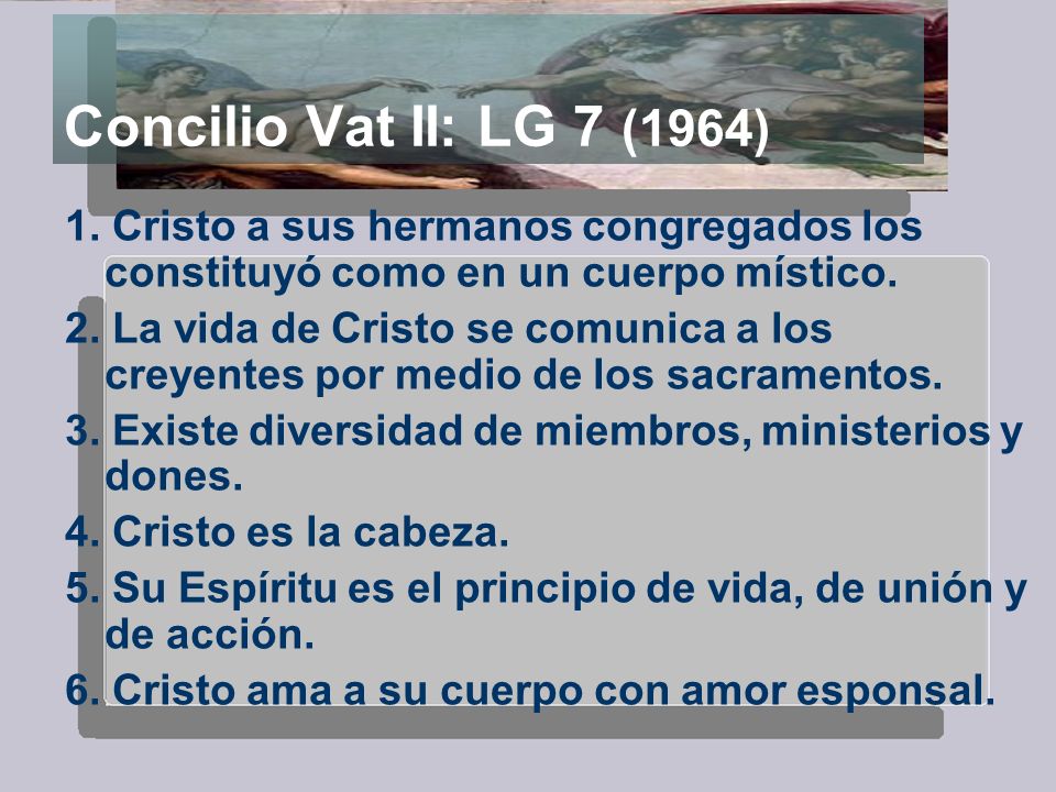 Concilio Vat II: LG 7 (1964) 1. Cristo a sus hermanos congregados los constituyó como en un cuerpo místico.
