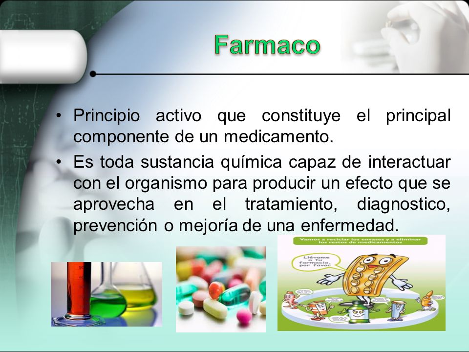 Farmaco Principio activo que constituye el principal componente de un medicamento.