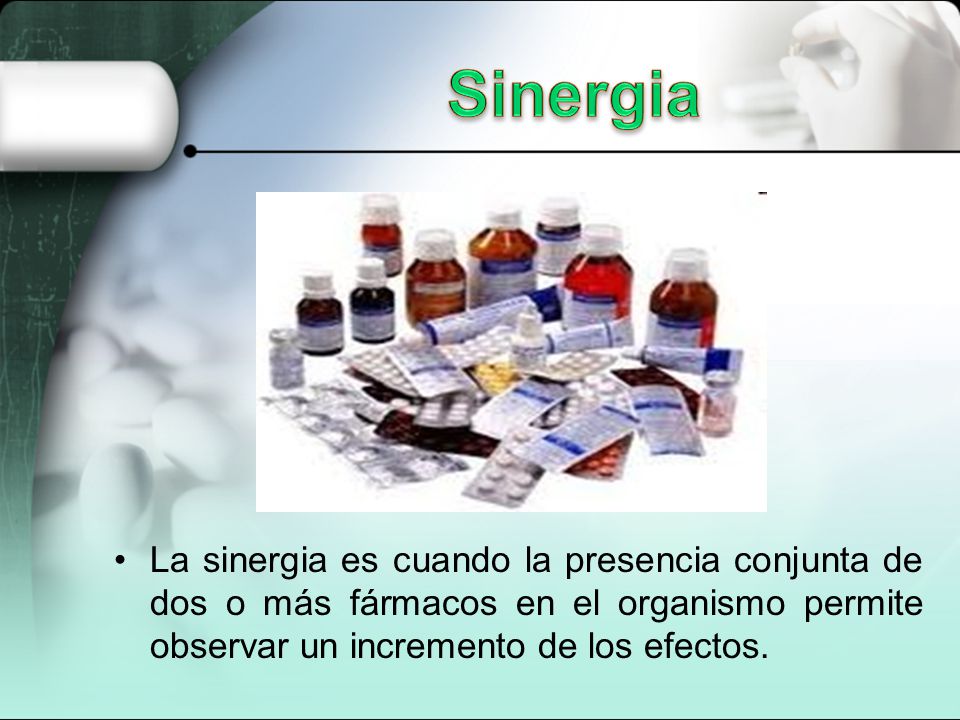 Sinergia La sinergia es cuando la presencia conjunta de dos o más fármacos en el organismo permite observar un incremento de los efectos.