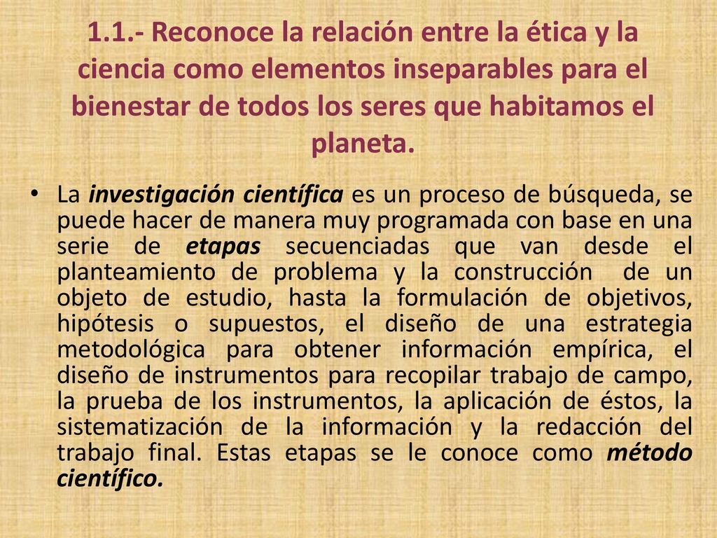 1.1.- Reconoce la relación entre la ética y la ciencia como elementos inseparables para el bienestar de todos los seres que habitamos el planeta.