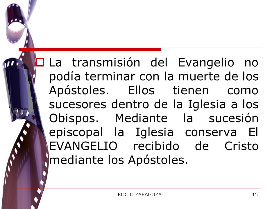 La transmisión del Evangelio no podía terminar con la muerte de los Apóstoles. Ellos tienen como sucesores dentro de la Iglesia a los Obispos. Mediante la sucesión episcopal la Iglesia conserva El EVANGELIO recibido de Cristo mediante los Apóstoles.