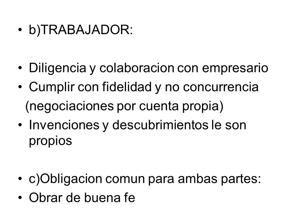 b)TRABAJADOR: Diligencia y colaboracion con empresario. Cumplir con fidelidad y no concurrencia. (negociaciones por cuenta propia)