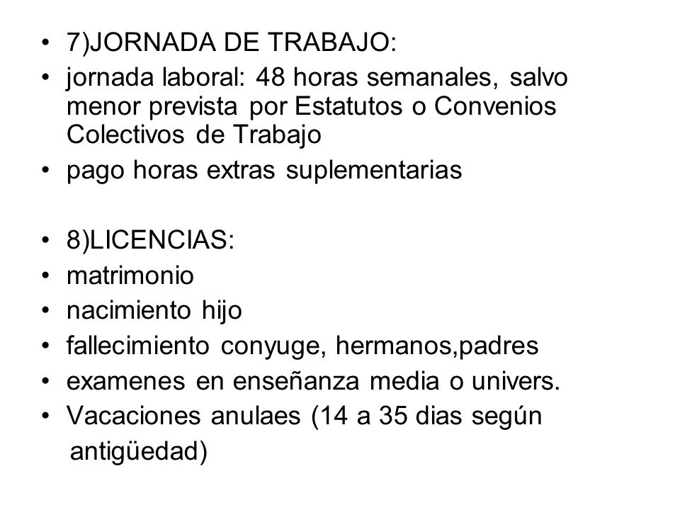 7)JORNADA DE TRABAJO: jornada laboral: 48 horas semanales, salvo menor prevista por Estatutos o Convenios Colectivos de Trabajo.