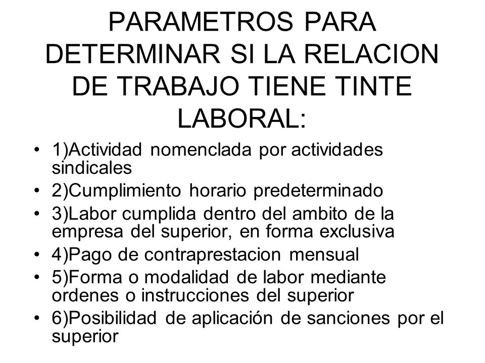 PARAMETROS PARA DETERMINAR SI LA RELACION DE TRABAJO TIENE TINTE LABORAL: