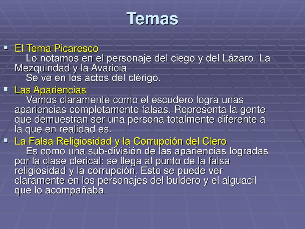 Temas El Tema Picaresco Lo notamos en el personaje del ciego y del Lázaro. La Mezquindad y la Avaricia Se ve en los actos del clérigo.