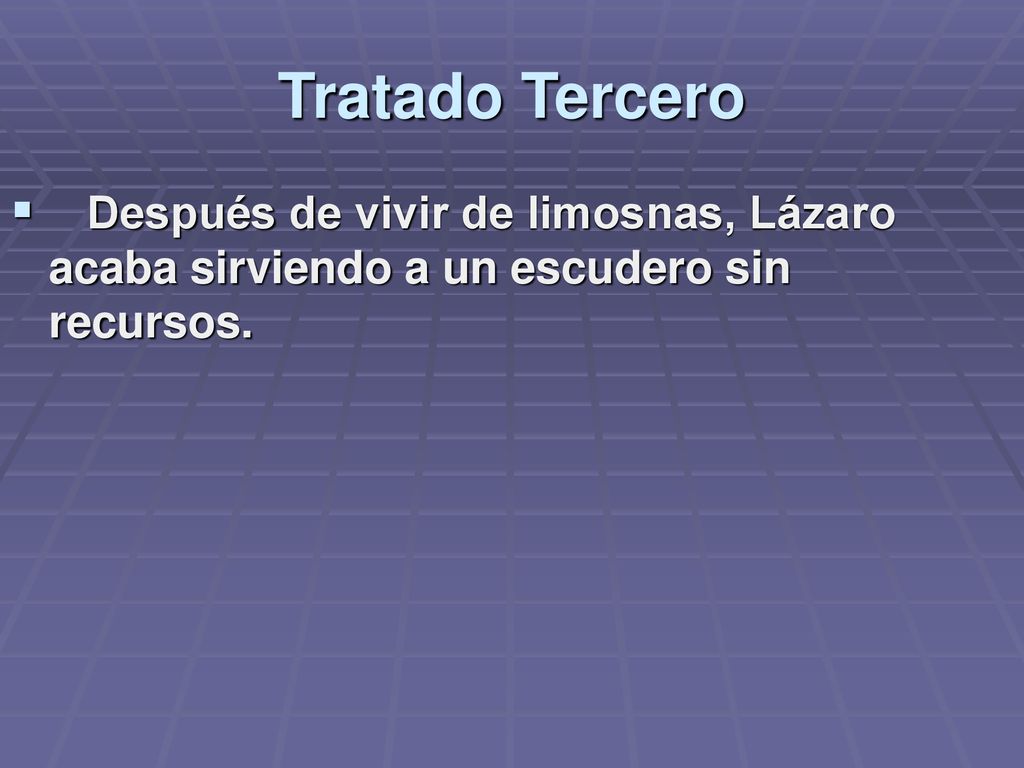 Tratado Tercero Después de vivir de limosnas, Lázaro acaba sirviendo a un escudero sin recursos.