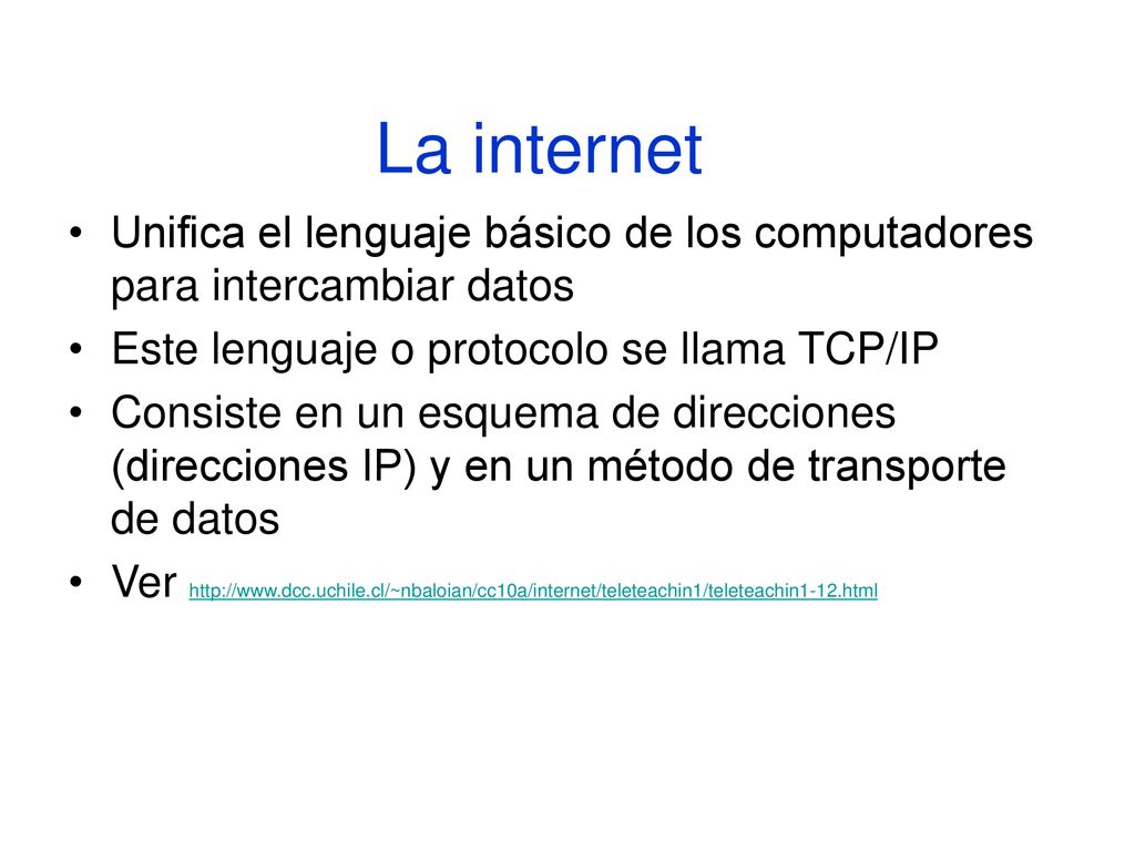 La internet Unifica el lenguaje básico de los computadores para intercambiar datos. Este lenguaje o protocolo se llama TCP/IP.
