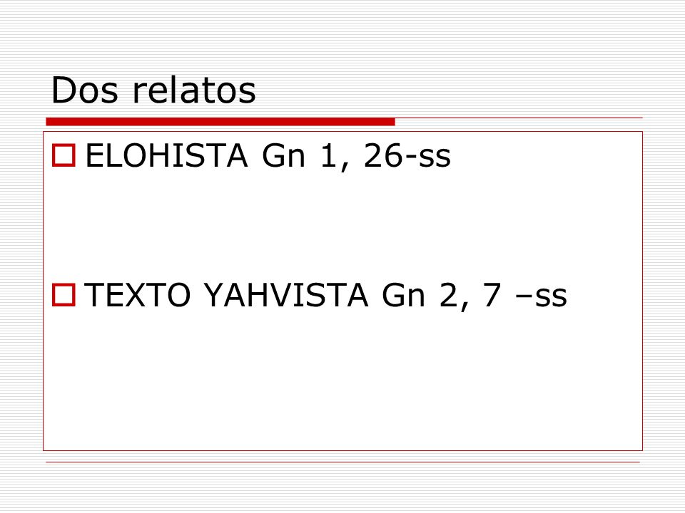 Dos relatos ELOHISTA Gn 1, 26-ss TEXTO YAHVISTA Gn 2, 7 –ss