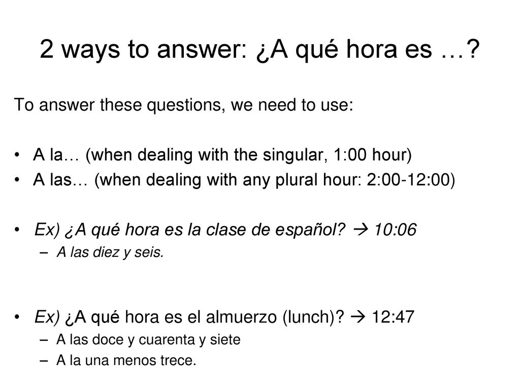 2 ways to answer: ¿A qué hora es …