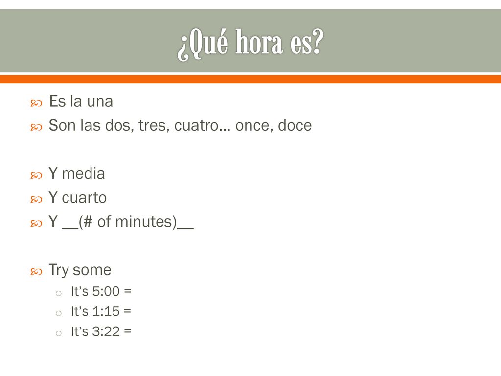 ¿Qué hora es Es la una Son las dos, tres, cuatro… once, doce Y media