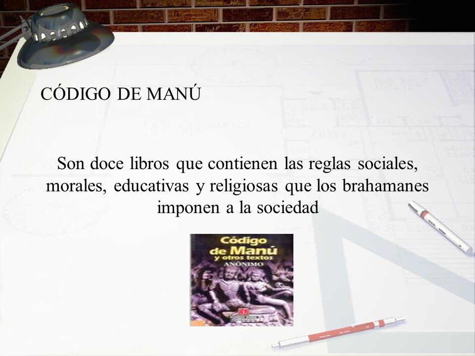 CÓDIGO DE MANÚ Son doce libros que contienen las reglas sociales, morales, educativas y religiosas que los brahamanes imponen a la sociedad.