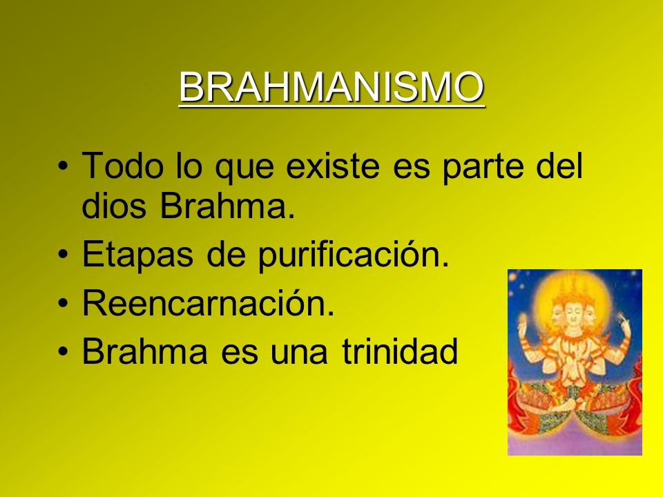 BRAHMANISMO Todo lo que existe es parte del dios Brahma.