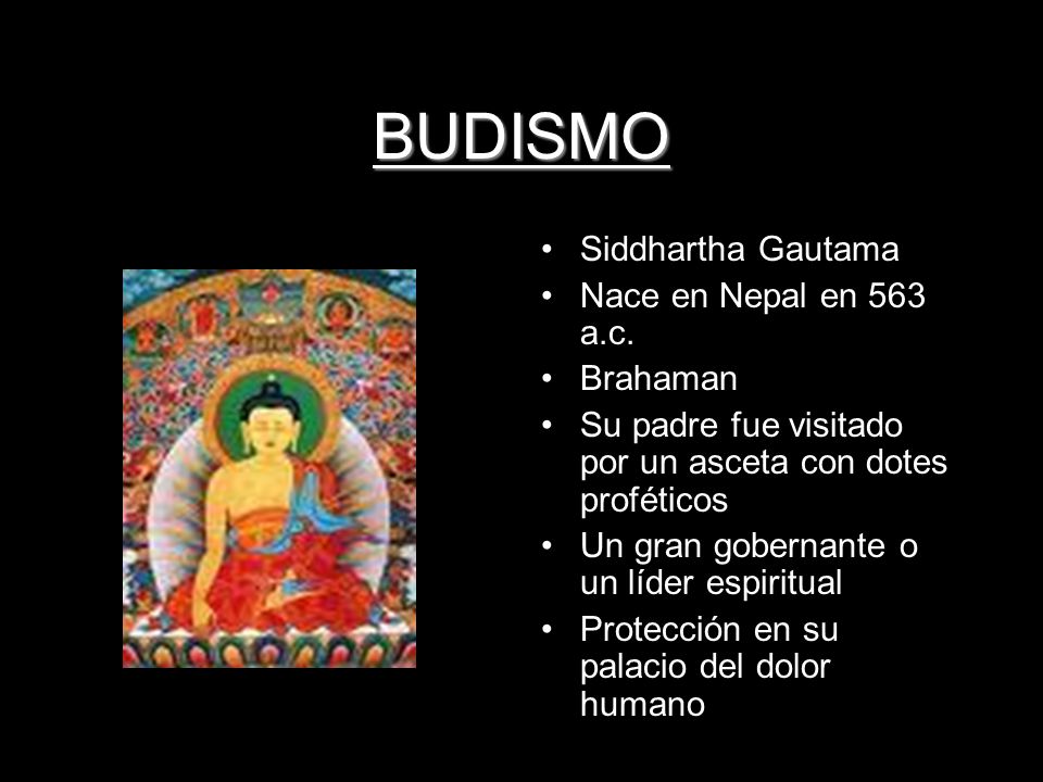 BUDISMO Siddhartha Gautama Nace en Nepal en 563 a.c. Brahaman