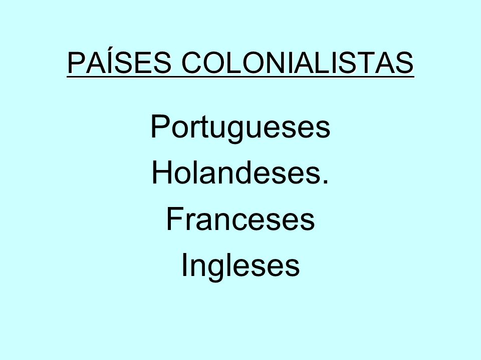 PAÍSES COLONIALISTAS Portugueses Holandeses. Franceses Ingleses