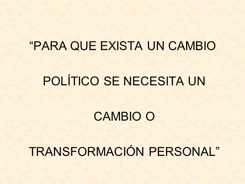 PARA QUE EXISTA UN CAMBIO POLÍTICO SE NECESITA UN CAMBIO O