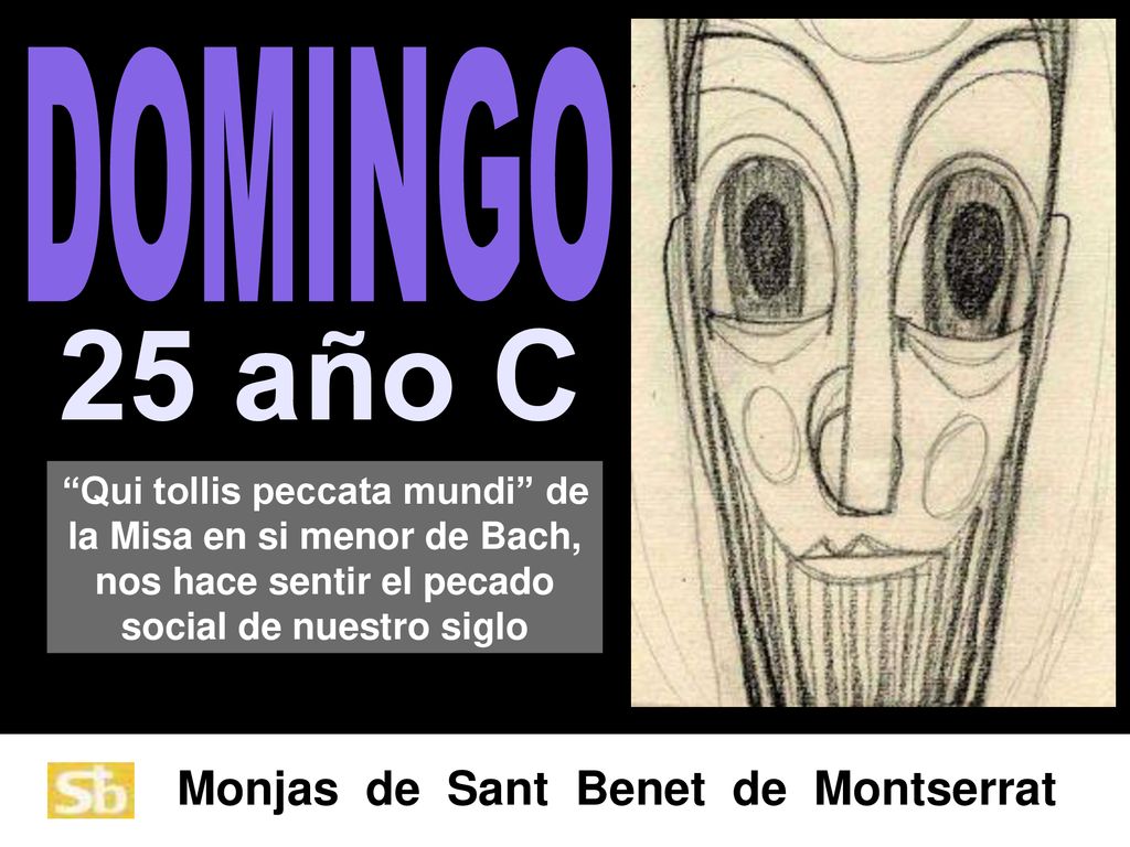 DOMINGO 25 año C. Qui tollis peccata mundi de la Misa en si menor de Bach, nos hace sentir el pecado social de nuestro siglo.
