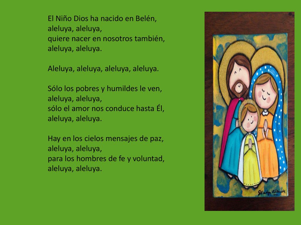 El Niño Dios ha nacido en Belén, aleluya, aleluya, quiere nacer en nosotros también, aleluya, aleluya.