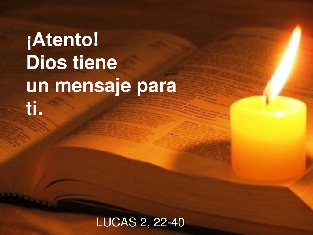 ¡Atento! Dios tiene un mensaje para ti. LUCAS 2, 22-40